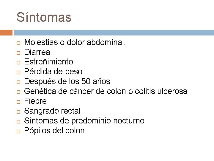 Síntomas Molestias o dolor abdominal. Diarrea Estreñimiento Pérdida de peso Después de los 50