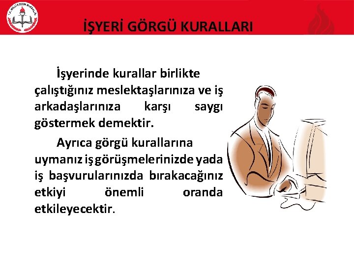 İŞYERİ GÖRGÜ KURALLARI İşyerinde kurallar birlikte çalıştığınız meslektaşlarınıza ve iş arkadaşlarınıza karşı saygı göstermek