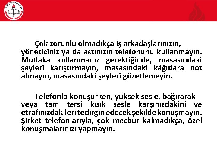 Çok zorunlu olmadıkça iş arkadaşlarınızın, yöneticiniz ya da astınızın telefonunu kullanmayın. Mutlaka kullanmanız gerektiğinde,