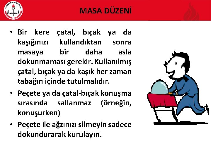 MASA DÜZENİ • Bir kere çatal, bıçak ya da kaşığınızı kullandıktan sonra masaya bir