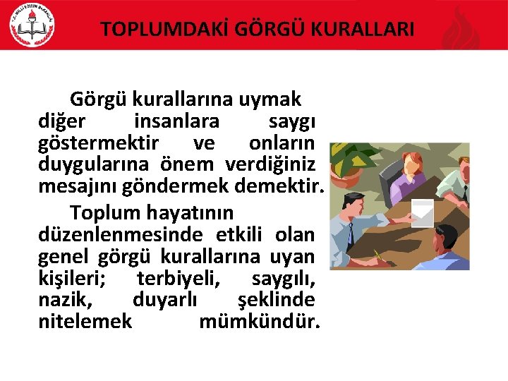 TOPLUMDAKİ GÖRGÜ KURALLARI Görgü kurallarına uymak diğer insanlara saygı göstermektir ve onların duygularına önem