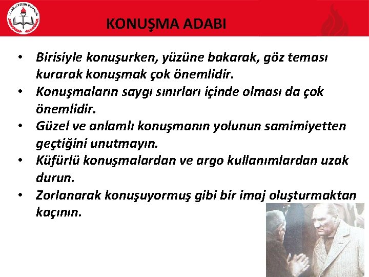 KONUŞMA ADABI • Birisiyle konuşurken, yüzüne bakarak, göz teması kurarak konuşmak çok önemlidir. •