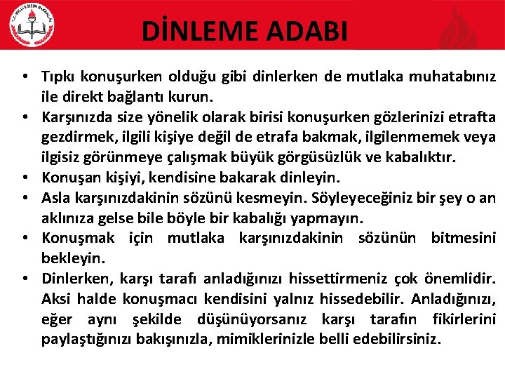 DİNLEME ADABI • Tıpkı konuşurken olduğu gibi dinlerken de mutlaka muhatabınız ile direkt bağlantı