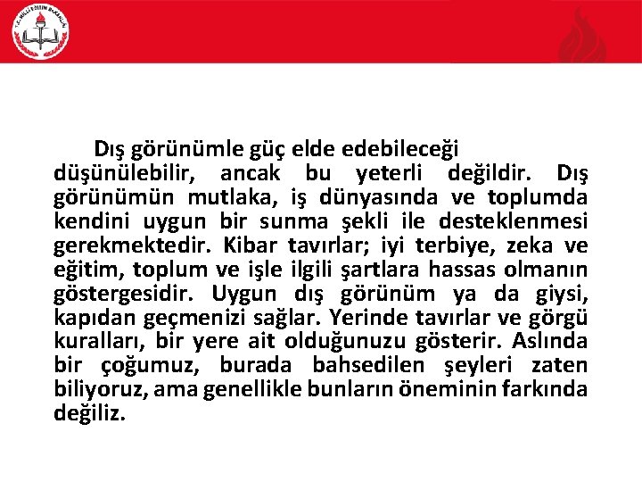 Dış görünümle güç elde edebileceği düşünülebilir, ancak bu yeterli değildir. Dış görünümün mutlaka, iş