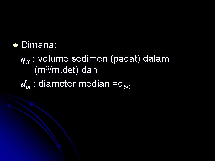 l Dimana: q. B : volume sedimen (padat) dalam (m 3/m. det) dan dm