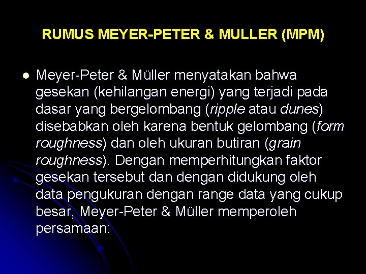 RUMUS MEYER-PETER & MULLER (MPM) l Meyer-Peter & Müller menyatakan bahwa gesekan (kehilangan energi)
