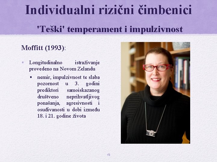 Individualni rizični čimbenici 'Teški' temperament i impulzivnost Moffitt (1993): • Longitudinalno istraživanje provedeno na