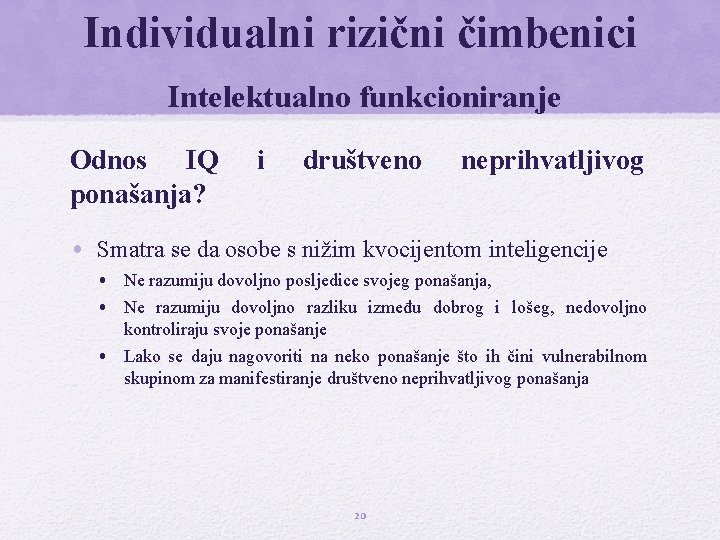 Individualni rizični čimbenici Intelektualno funkcioniranje Odnos IQ ponašanja? i društveno neprihvatljivog • Smatra se Individualni rizični čimbenici Intelektualno funkcioniranje Odnos IQ ponašanja? i društveno neprihvatljivog • Smatra se