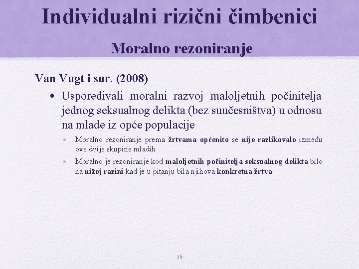 Individualni rizični čimbenici Moralno rezoniranje Van Vugt i sur. (2008) • Uspoređivali moralni razvoj