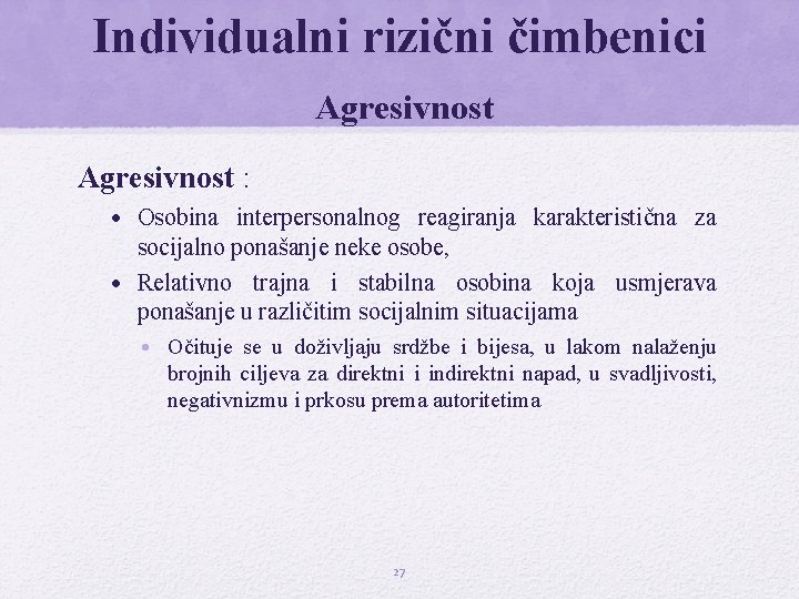 Individualni rizični čimbenici Agresivnost : • Osobina interpersonalnog reagiranja karakteristična za socijalno ponašanje neke