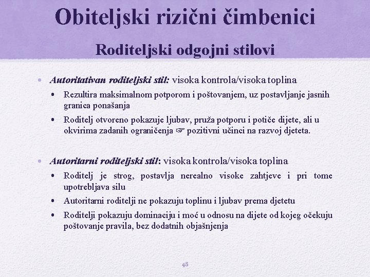 Obiteljski rizični čimbenici Roditeljski odgojni stilovi • Autoritativan roditeljski stil: visoka kontrola/visoka toplina • Obiteljski rizični čimbenici Roditeljski odgojni stilovi • Autoritativan roditeljski stil: visoka kontrola/visoka toplina •