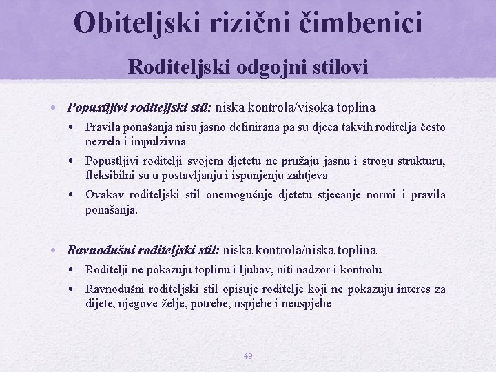 Obiteljski rizični čimbenici Roditeljski odgojni stilovi • Popustljivi roditeljski stil: niska kontrola/visoka toplina • Obiteljski rizični čimbenici Roditeljski odgojni stilovi • Popustljivi roditeljski stil: niska kontrola/visoka toplina •