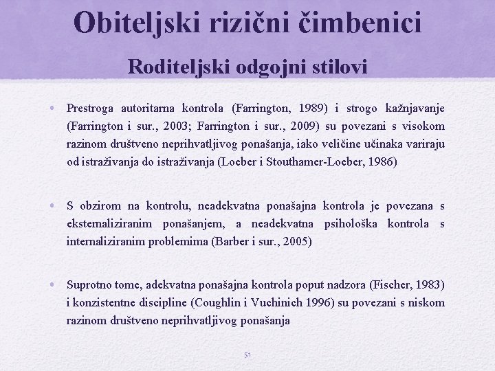 Obiteljski rizični čimbenici Roditeljski odgojni stilovi • Prestroga autoritarna kontrola (Farrington, 1989) i strogo