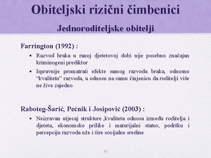 Obiteljski rizični čimbenici Jednoroditeljske obitelji Farrington (1992) : • Razvod braka u ranoj djetetovoj