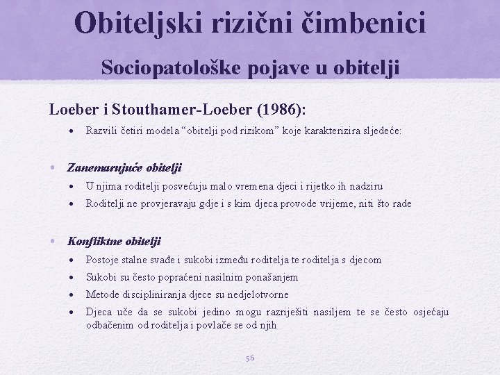 Obiteljski rizični čimbenici Sociopatološke pojave u obitelji Loeber i Stouthamer-Loeber (1986): • Razvili četiri Obiteljski rizični čimbenici Sociopatološke pojave u obitelji Loeber i Stouthamer-Loeber (1986): • Razvili četiri