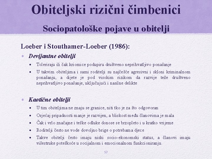 Obiteljski rizični čimbenici Sociopatološke pojave u obitelji Loeber i Stouthamer-Loeber (1986): • Devijantne obitelji