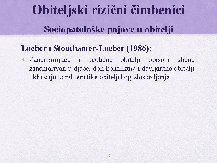 Obiteljski rizični čimbenici Sociopatološke pojave u obitelji Loeber i Stouthamer-Loeber (1986): • Zanemarujuće i Obiteljski rizični čimbenici Sociopatološke pojave u obitelji Loeber i Stouthamer-Loeber (1986): • Zanemarujuće i