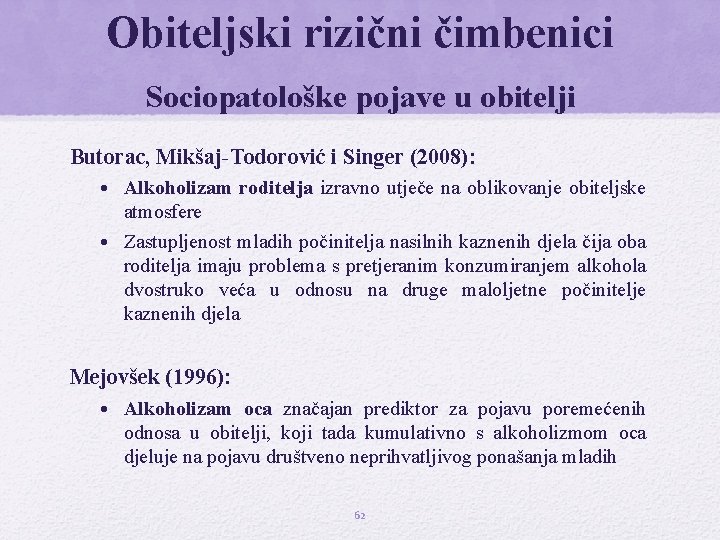 Obiteljski rizični čimbenici Sociopatološke pojave u obitelji Butorac, Mikšaj-Todorović i Singer (2008): • Alkoholizam