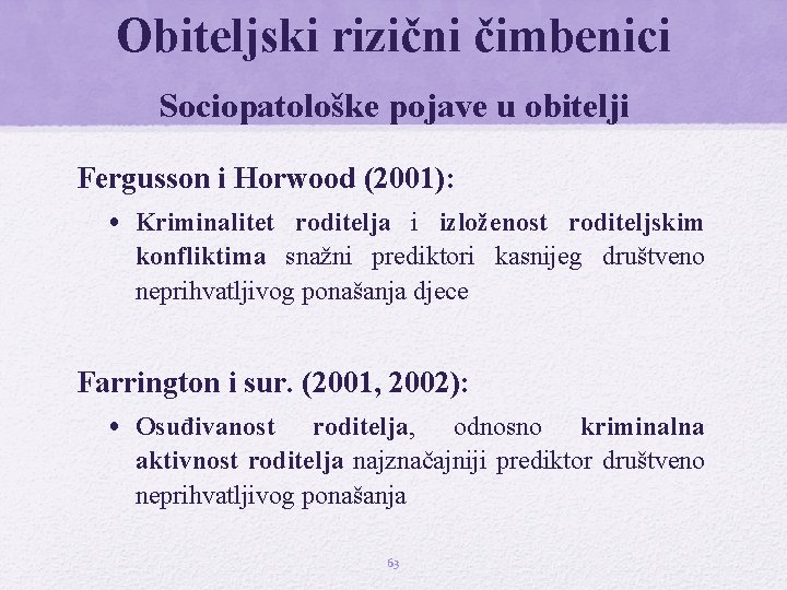 Obiteljski rizični čimbenici Sociopatološke pojave u obitelji Fergusson i Horwood (2001): • Kriminalitet roditelja