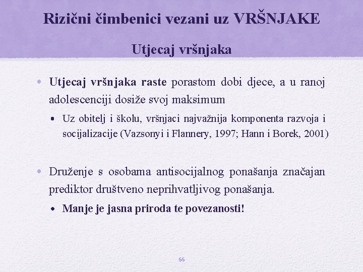 Rizični čimbenici vezani uz VRŠNJAKE Utjecaj vršnjaka • Utjecaj vršnjaka raste porastom dobi djece,