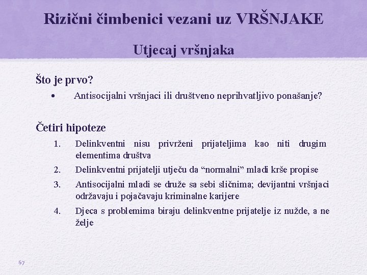 Rizični čimbenici vezani uz VRŠNJAKE Utjecaj vršnjaka Što je prvo? • Antisocijalni vršnjaci ili Rizični čimbenici vezani uz VRŠNJAKE Utjecaj vršnjaka Što je prvo? • Antisocijalni vršnjaci ili