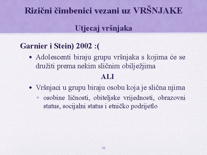 Rizični čimbenici vezani uz VRŠNJAKE Utjecaj vršnjaka Garnier i Stein) 2002 : ( •