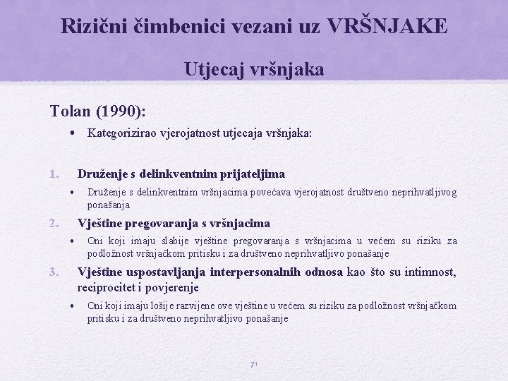 Rizični čimbenici vezani uz VRŠNJAKE Utjecaj vršnjaka Tolan (1990): • Kategorizirao vjerojatnost utjecaja vršnjaka: Rizični čimbenici vezani uz VRŠNJAKE Utjecaj vršnjaka Tolan (1990): • Kategorizirao vjerojatnost utjecaja vršnjaka: