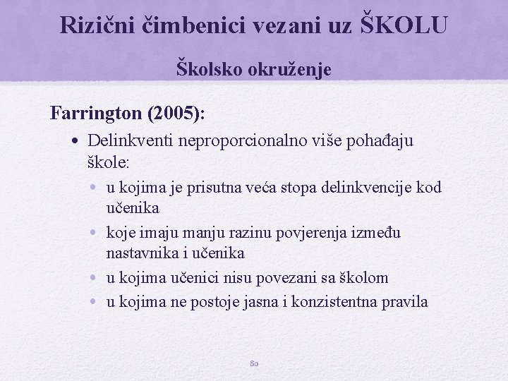 Rizični čimbenici vezani uz ŠKOLU Školsko okruženje Farrington (2005): • Delinkventi neproporcionalno više pohađaju