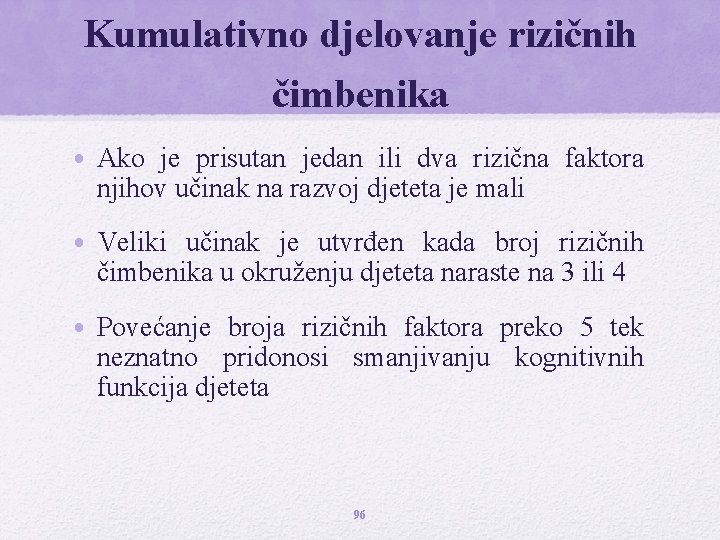 Kumulativno djelovanje rizičnih čimbenika • Ako je prisutan jedan ili dva rizična faktora njihov