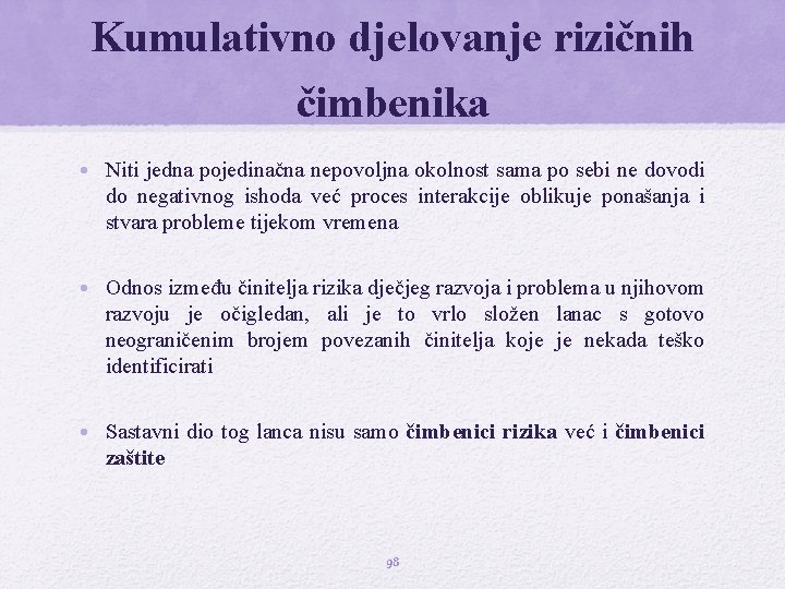 Kumulativno djelovanje rizičnih čimbenika • Niti jedna pojedinačna nepovoljna okolnost sama po sebi ne