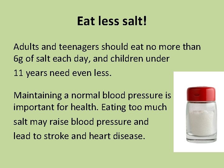 Eat less salt! Adults and teenagers should eat no more than 6 g of