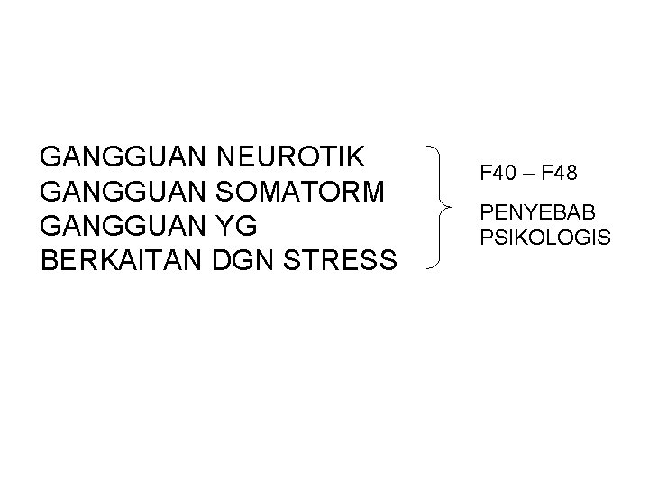 GANGGUAN NEUROTIK GANGGUAN SOMATORM GANGGUAN YG BERKAITAN DGN STRESS F 40 – F 48