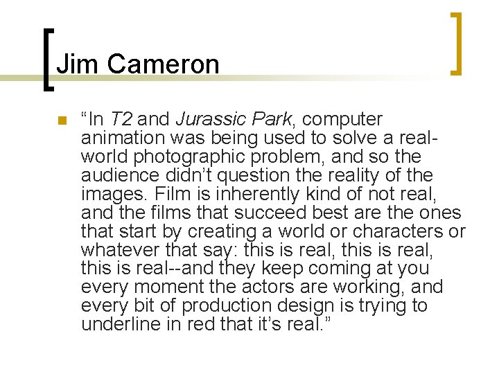 Jim Cameron n “In T 2 and Jurassic Park, computer animation was being used Jim Cameron n “In T 2 and Jurassic Park, computer animation was being used