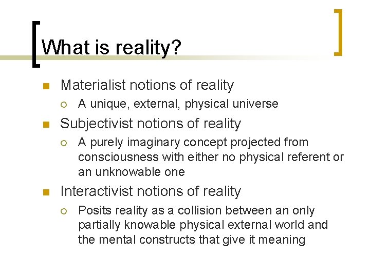 What is reality? n Materialist notions of reality ¡ n Subjectivist notions of reality What is reality? n Materialist notions of reality ¡ n Subjectivist notions of reality