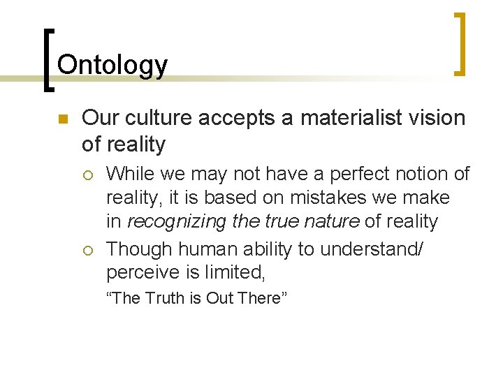 Ontology n Our culture accepts a materialist vision of reality ¡ ¡ While we
