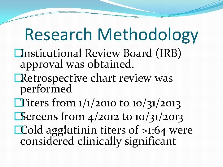 Research Methodology �Institutional Review Board (IRB) approval was obtained. �Retrospective chart review was performed