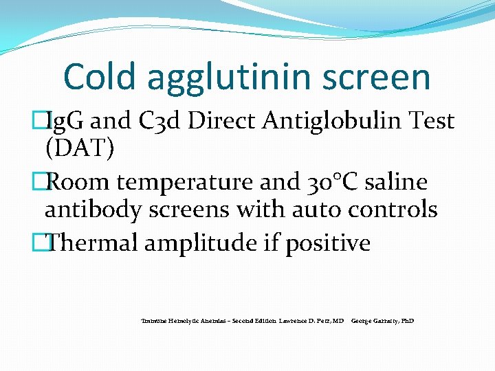 Cold agglutinin screen �Ig. G and C 3 d Direct Antiglobulin Test (DAT) �Room