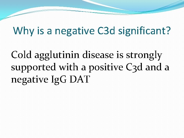 Why is a negative C 3 d significant? Cold agglutinin disease is strongly supported