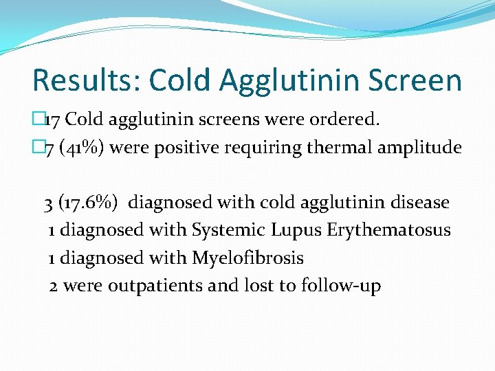 Results: Cold Agglutinin Screen � 17 Cold agglutinin screens were ordered. � 7 (41%)
