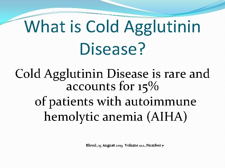 What is Cold Agglutinin Disease? Cold Agglutinin Disease is rare and accounts for 15%