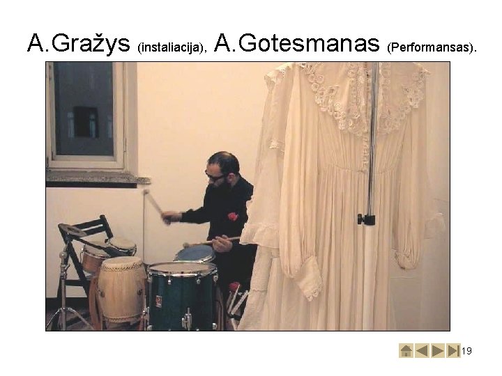 A. Gražys (instaliacija), A. Gotesmanas (Performansas). 19 