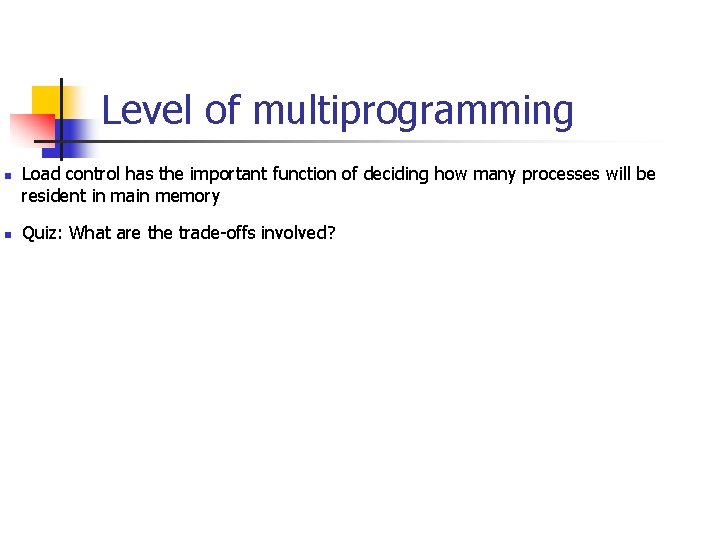 Level of multiprogramming n n Load control has the important function of deciding how Level of multiprogramming n n Load control has the important function of deciding how