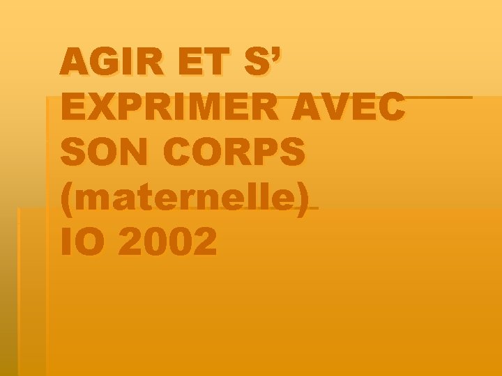 AGIR ET S’ EXPRIMER AVEC SON CORPS (maternelle) IO 2002 