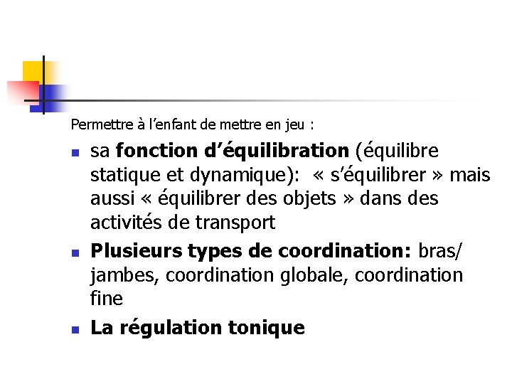 Permettre à l’enfant de mettre en jeu : n n n sa fonction d’équilibration