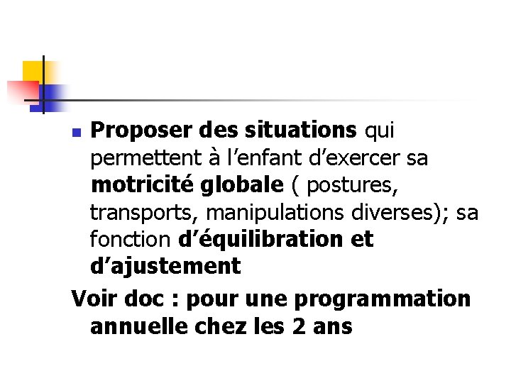 Proposer des situations qui permettent à l’enfant d’exercer sa motricité globale ( postures, transports,