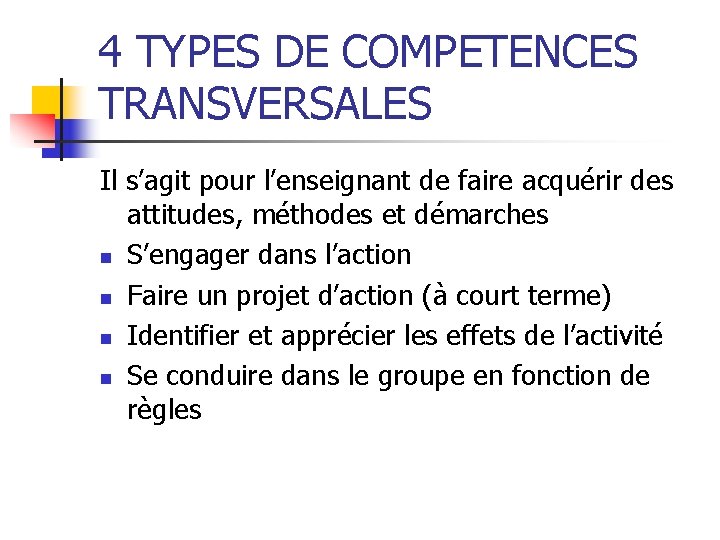 4 TYPES DE COMPETENCES TRANSVERSALES Il s’agit pour l’enseignant de faire acquérir des attitudes,