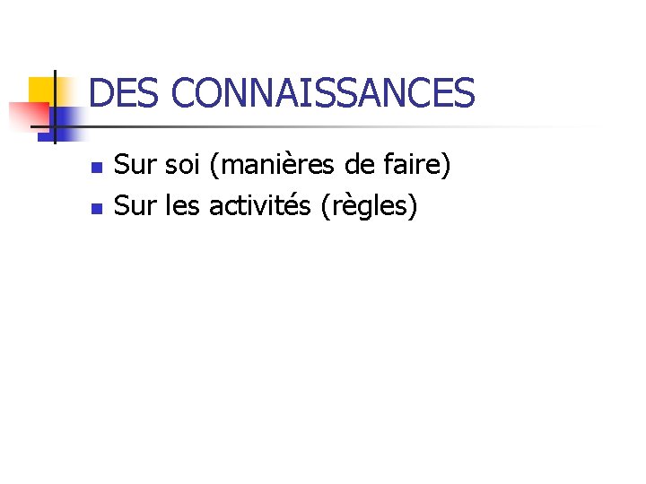 DES CONNAISSANCES n n Sur soi (manières de faire) Sur les activités (règles) 