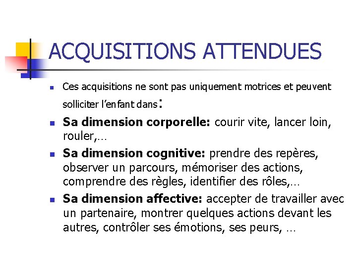 ACQUISITIONS ATTENDUES n Ces acquisitions ne sont pas uniquement motrices et peuvent solliciter l’enfant