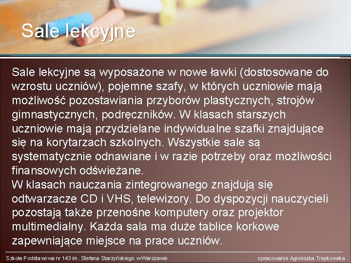 Sale lekcyjne są wyposażone w nowe ławki (dostosowane do wzrostu uczniów), pojemne szafy, w