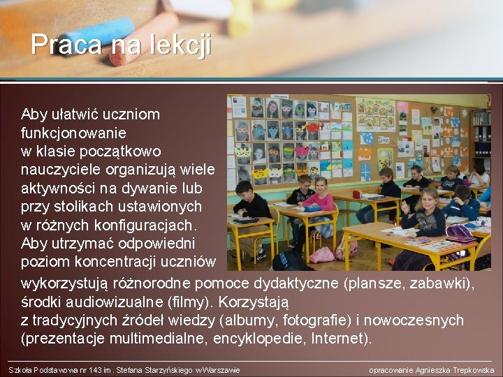 Praca na lekcji Aby ułatwić uczniom funkcjonowanie w klasie początkowo nauczyciele organizują wiele aktywności